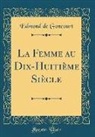 Edmond De Goncourt - La Femme au Dix-Huitième Siècle (Classic Reprint)