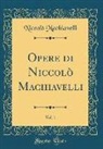 Niccolò Machiavelli - Opere di Niccolò Machiavelli, Vol. 1 (Classic Reprint)
