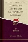 Mexico Mexico - Codigo de Mineria de la Republica Mexicana (Classic Reprint)
