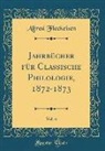 Alfred Fleckeisen - Jahrbücher für Classische Philologie, 1872-1873, Vol. 6 (Classic Reprint)