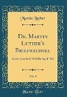 Martin Luther - Dr. Martin Luther's Briefwechsel, Vol. 8: Briefe Vom Juni 1530 Bis April 1531 (Classic Reprint)