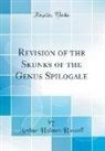Arthur Holmes Howell - Revision of the Skunks of the Genus Spilogale (Classic Reprint)