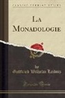 Gottfried Wilhelm Leibniz - La Monadologie (Classic Reprint)