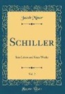 Jacob Minor - Schiller, Vol. 2: Sein Leben Und Seine Werke (Classic Reprint)