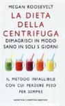 Megan Roosevelt - La dieta della centrifuga. Dimagrisci in modo sano in soli 5 giorni