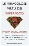 Ippolita Douglas Scotti - Le miracolose virtù dei superfood. Scopri i super-benefìci di una dieta basata sui cibi più salutari al mondo