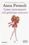 Anna Premoli - Come inciampare nel principe azzurro