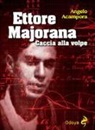 Angelo Acampora - Ettore Majorana. Caccia alla volpe