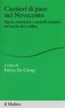 F. De Giorgi - Cantieri di pace nel Novecento. Figure, esperienze e modelli educativi nel secolo dei conflitti