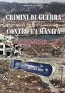 Ernesto Zucconi - Crimini di guerra e contro l'umanità. L'utopia della pace tra nobili propositi e palesi ipocrisie