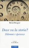 Rémi Brague, G. Brotti - Dove va la storia? Dilemmi e speranze