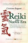 Sara Piattelli, Cristiano Roganti - Reiki della nuova era. Origini, filosofia e nuove conoscenze con riti quotidiani per il benessere e pratiche di risveglio della coscienza