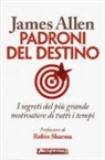 James Allen - Padroni del destino. I segreti del più grande motivatore di tutti i tempi