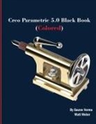 Gaurav Verma, Verma Gaurav, Matt Weber, Weber Matt - Creo Parametric 5.0 Black Book (Colored)