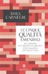 Dale Carnegie - Le cinque qualità essenziali per costruire un rapporto con gli altri, avere successo ed essere felici