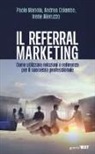 Irene Alleruzzo, Andrea Colombo, Paolo Mariola - Il referral marketing. Come utilizzare relazioni e referenze per il successo professionale