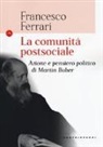 Francesco Ferrari - La comunità postsociale. Azione e pensiero politico di Martin Buber