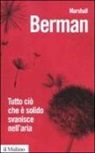 Marshall Berman - Tutto ciò che è solido svanisce nell'aria. L'esperienza della modernità