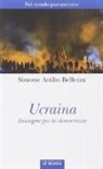 Simone A. Bellezza - Ucraina. Insorgere per la democrazia