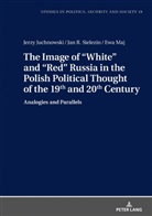 Jerzy Juchnowski, Ewa Maj, Jan R. Sielezin - The Image of "White" and "Red" Russia in the Polish Political Thought of the 19th and 20th Century