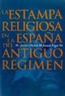 Javier Portús, Jesusa Vega - La estampa religiosa en la España del antiguo régimen