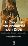 Juan Jos&eacute; Montes Gonz&aacute;lez - El d&iacute;a que me encontr&eacute; con Dios : testimonios de vida y conversi&oacute;n