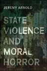 Jeremy Arnold, Arnold Jeremy - State Violence and Moral Horror