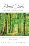Donald A Crosby, Donald A. Crosby, Donald A. (Emeritus Professor of Philosoph Crosby - Partial Truths and Our Common Future