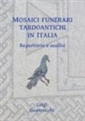 Luigi Quattrocchi - Mosaici Funerari Tardoantichi in Italia