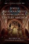 Judah M Cohen, Judah M. Cohen - Jewish Religious Music in Nineteenth-Century America