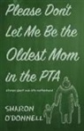 Sharon O'Donnell - Please Don't Let Me Be the Oldest Mom in the PTA