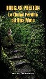 Douglas Preston - La Ciudad Perdida del Dios Mono; The Lost City of the Monkey God: A