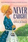 Erica Armstrong Dunbar, Kathleen Van Cleve - Never Caught, the Story of Ona Judge