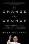 Ross Douthat - To Change the Church