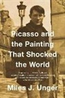 Miles J Unger, Miles J. Unger, Unger Miles J. - Picasso and the Painting That Shocked the World