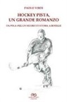 Paolo Virdi, R. Virdi - Hockey pista, un grande romanzo. Da Pola 1922, un secolo di storia a rotelle