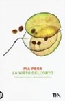 Pia Pera - La virtù dell'orto. Coltivando la terra si coltiva anche la felicità