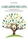 Federico Fenzio - La relazione educativa. Un modello operativo contro il disorientamento pedagogico