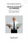 Pier Alberto Guidotti - Digitalizzare un'impresa. Manuale di sopravvivenza ICT per imprenditori e informatici