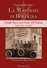 Francisco Giordano - La Maserati di Bologna. I luoghi dove è nato il mito del Tridente. Storie, fatti