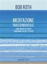 Bob Roth - Meditazione trascendentale. Come vincere lo stress e migliorare salute e felicità