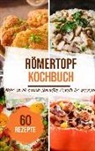 Sabrina Stein - Römertopf Kochbuch: Mehr als 60 geniale Römertopf Rezepte für Anfänger