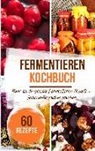 Sabrina Stein - Fermentieren Kochbuch: Mehr als 60 geniale Fermentieren Rezepte - Lebensmittel haltbar machen