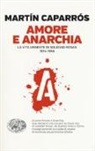 Martín Caparrós - Amore e anarchia. La vita urgente di Soledad Rosas 1974-1998