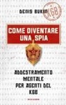 Denis Bukin - Come diventare una spia. Addestramento mentale per agenti del KGB