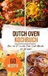 Sabrina Stein - Dutch Oven Kochbuch: Mehr als 60 geniale Dutch Oven Rezepte für Anfänger