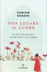 S. Farian Sabahi - Non legare il cuore. La mia storia persiana tra due Paesi e tre religioni