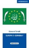 Giovanni Tortelli - Europa o «Eurabia»? I fatti, i fenomeni e le responsabilità delle inerti democrazie europee di fronte alle tragiche e ininterrotte migrazioni di popoli