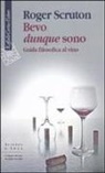 Roger Scruton - Bevo dunque sono. Guida filosofica al vino