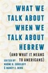 Naomi B. (EDT)/ Berg Sokoloff, Naomi B. Berg Sokoloff, Nancy E Berg, Nancy E. Berg, Naomi B Sokoloff, Naomi B. Sokoloff - What We Talk About When We Talk About Hebrew And What It Means to